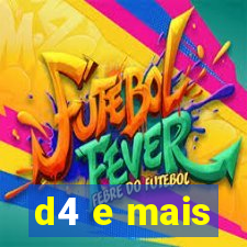 d4 e mais